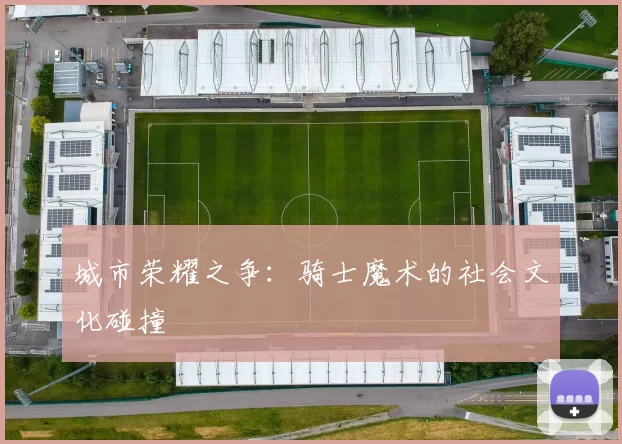 城市荣耀之争：骑士魔术的社会文化碰撞