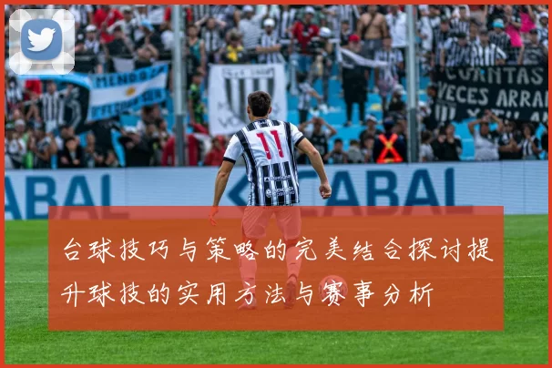 台球技巧与策略的完美结合探讨提升球技的实用方法与赛事分析