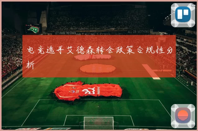 电竞选手艾德森转会政策合规性分析