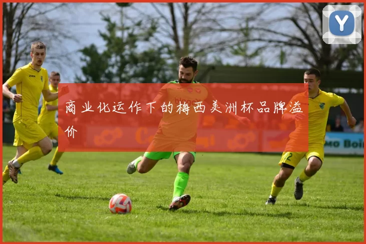 商业化运作下的梅西美洲杯品牌溢价